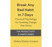 Break Any Bad Habit in 7 Days: Practical Psychology for Creating Change that Sticks