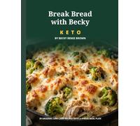 Break Bread with Becky: Keto: 30 Original Low-Carb Recipes with a 4-Week Meal Plan, Nutrition Estimates & Beginner's Keto Guide