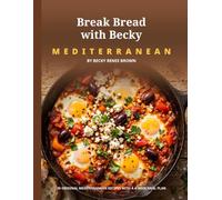 Break Bread with Becky: Mediterranean: 30 Original Mediterranean Recipes with a 4-Week Meal Plan, Shopping Lists and Full Nutrition Estimates
