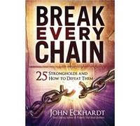 Break Every Chain: 25 Strongholds and How to Defeat Them