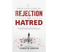 Break Every Curse of Rejection and Hatred: A Spiritual Warfare Guide to Healing, Defeating the Spirit of Rejection and Step Boldly into Divine Acceptance