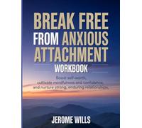Break Free From Anxious Attachment Workbook: Boost self-worth, cultivate mindfulness and confidence, and nurture strong, enduring relationships
