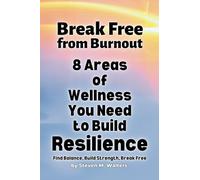 Break Free from Burnout: 8 Areas of Wellness You Need to Build Resilience