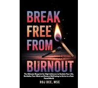 Break Free From Burnout: The Ultimate Blueprint for High-achievers to Reclaim your life, Revitalse your Mind and Restore Well-being to thrive in a ... to Reclaim your life, Revitalse your Mind and