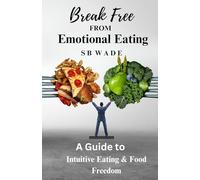 Break Free From Emotional Eating: A Guide to Intuitive Eating and Food Freedom