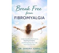 BREAK FREE FROM FIBROMYALGIA: Understanding the Science, Dispelling the Myths, and Reclaiming Your Life from Chronic Pain