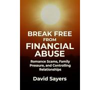 BREAK FREE FROM FINANCIAL ABUSE: Romance Scams, Family Pressure, and Controlling Relationships