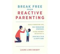 Break Free from Reactive Parenting by Laura Linn Knight Laura Linn Knight (Auteur)