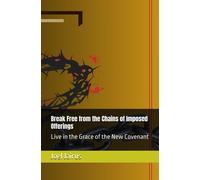 Break Free From The Chains Of Imposed Offerings: Live In The Grace Of The New Covenant