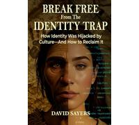 BREAK FREE From The IDENTITY TRAP: How Identity Was Hijacked by Culture-And How to Reclaim It