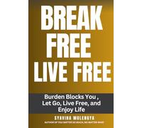 BREAK FREE LIVE FREE: Burden Blocks You, Let go, Live free and Enjoy Your Life