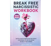 Break Free Narcissistic Workbook: Shatter the Grip of Manipulation, Find Strength after Betrayal and Rise to the Freedom you are Destined to Embrace