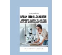 Break Into Blockchain A Complete Roadmap to Land Your First Job in Blockchain Technology
