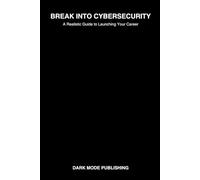 Break into Cybersecurity: A Realistic Guide to Launching Your Career