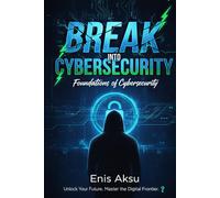 Break into Cybersecurity: Foundation of Cybersecurity