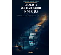 Break Into Web Development in the AI Era: An Evidence-First 12-W areer-Switch Plan to Build a Portfolio, Pass Technical Interviews, and Get Your First Developer Job
