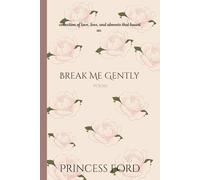 Break Me Gently: collection of love, loss, and the feeling of almost that haunt us.
