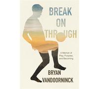 Break on Through A Memoir of Play, Purpose, and Becoming - Bryan VanDoorninck - BookBaby - ebook (ePub) - Livre