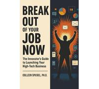 Break Out of Your Job Now: The Innovator's Guide to Launching Your High-Tech Business