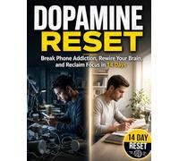 BREAK PHONE ADDICTION: The Dopamine Reset System to Reclaim Focus, Control Your Time, and Eliminate Distraction in 14 Days