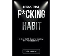 Break That F*cking Habit: A Raw, No-BS Guide to Breaking Free from Bad Habits