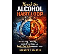 Break the Alcohol Habit Loop: How to Stop Drinking, Control Cravings, and Rewire Your Brain for Lasting