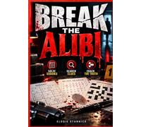 Break the Alibi : 50 Dark Murder Mystery Puzzle Cases for Adults - Solve a Sudoku, a Word Search and a Crossword to Expose Each Killer’s Lie, with Hints and Solutions