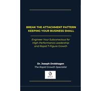 Break the Attachment Pattern Keeping Your Business Small: Engineer Your Subconscious for High-Performance Leadership and Rapid 7-Figure Growth