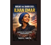 BREAK THE BARRIERS: ILHAN OMAR: Biography Of A Trailblazing Congresswoman