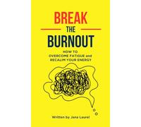 Break the Burnout: How to Overcome Fatigue and Reclaim your Energy: "Effective and Simple Solutions for Managing Stress, Restoring Energy, and Rebuilding Your Resilience"