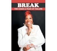 Break the Chain of Fear and Failure: A Comprehensive Manual for Those Seeking Healing from Life’s Challenges