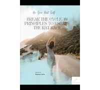 BREAK THE CYCLE: 10 PRINCIPLES TO ESCAPE THE RAT RACE: Be Your Best Self
