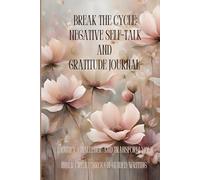 Break the Cycle: A Negative Self-Talk and Gratitude Journal: Identify, Challenge and Transform Your Inner Critic Through Guided Writing