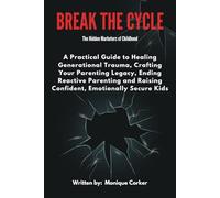 Break the Cycle: A Practical Guide to Healing Generational Trauma, Crafting your Parenting Legacy, Ending Reactive Parenting and Raising Confident, ... Kids.: The Hidden Marketers of Children
