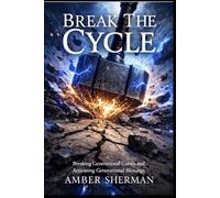 Break The Cycle: Breaking Generational Curses and Activating Generational Blessings