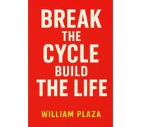 Break The Cycle, Build The Life: A No-BS Guide to Letting Go of What’s Holding You Back and Creating the Life You Actually Want