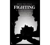 Break the Cycle Fighting: A Guide to Ending Conflict and Building a Stronger Relationship