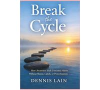 Break the Cycle: How Awareness Ends Unwanted Habits Without Shame, Labels, or Powerlessness