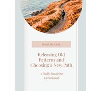 Break the Cycle Releasing Old Patterns and Choosing a New Path: A Daily Rewiring Devotional