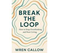 Break the Loop: How to Stop Overthinking and Start Living
