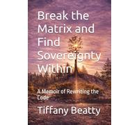 Break the Matrix and Find Sovereignty Within: A Memoir of Rewriting the Code
