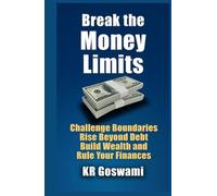 Break the Money Limits: Challenge Boundaries Rise Beyond Debt Build Wealth and Rule Your Finances