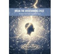 Break The Overthinking Cycle: Reclaim Your Focus And Inner Peace