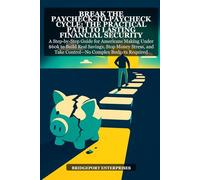Break the Paycheck-to-Paycheck Cycle: The Practical Path to Lasting Financial Security: A Step-by-Step Guide for Americans to Build Real Savings, Stop Money Stress, and Take Control. No Complex Budget