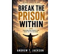 Break the Prison Within: Transform Your Thoughts and Create the Life You Desire