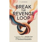 Break the Revenge Loop: An 8-Week Plan to Reclaim Your Mind After Invisible Betrayal and Emotional Manipulation