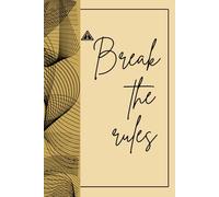 BREAK THE RULES: MAKE YOUR RULES FOR YOUR LIFE: THIS BOOK CONTAINS 100 PAGES WITH CREAM SHADED PAPERS.