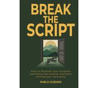 Break the Script: How to discover your purpose, overcome the routine, and start writing your own story