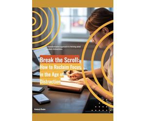 Break the Scroll: How to Reclaim Focus in the Age of Distraction