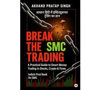 Break the SMC Trading / आसान हिंदी में स्मार्ट मनी ट्रेडिंग : A Practical Guide to Smart Money Trading in Stocks, Crypto & Forex / पूरी तरह आसान हिंदी में - भारत की पहली SMC बुक
